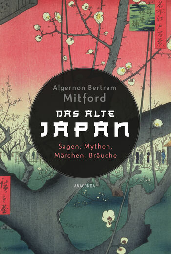Das alte Japan. Sagen, Mythen, Märchen, Bräuche von Algernon Bertram Mitford